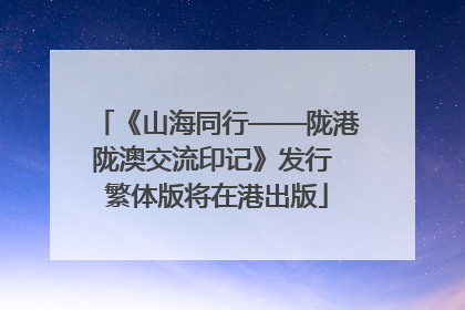 《山海同行——陇港陇澳交流印记》发行 繁体版将在港出版