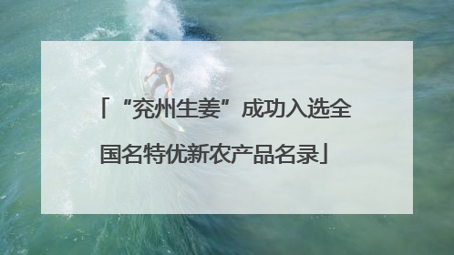 “兖州生姜”成功入选全国名特优新农产品名录