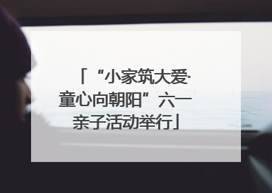 “小家筑大爱·童心向朝阳”六一亲子活动举行