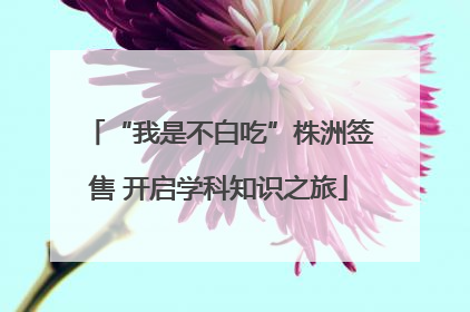 “我是不白吃”株洲签售 开启学科知识之旅
