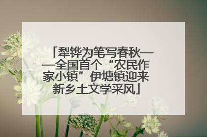 犁铧为笔写春秋——全国首个“农民作家小镇”伊塘镇迎来新乡土文学采风