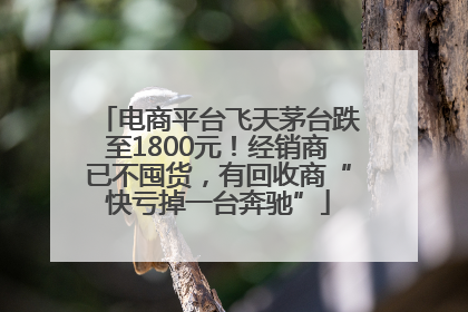 电商平台飞天茅台跌至1800元！经销商已不囤货，有回收商“快亏掉一台奔驰”