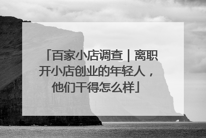 百家小店调查｜离职开小店创业的年轻人，他们干得怎么样