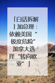 白话拆解丨加总理：依赖美国“极度危险” 加拿大选择“转向欧亚”