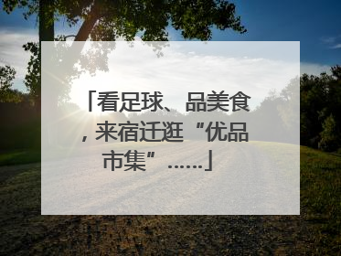 看足球、品美食，来宿迁逛“优品市集”……