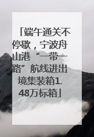 端午通关不停歇，宁波舟山港“一带一路”航线进出境集装箱1.48万标箱