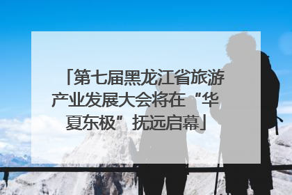 第七届黑龙江省旅游产业发展大会将在“华夏东极”抚远启幕