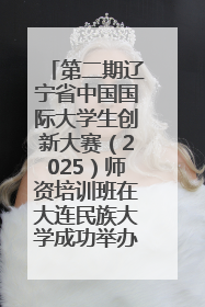 第二期辽宁省中国国际大学生创新大赛（2025）师资培训班在大连民族大学成功举办