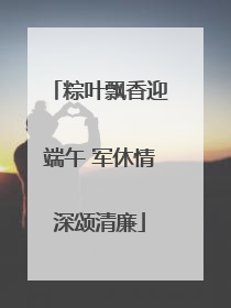 粽叶飘香迎端午 军休情深颂清廉