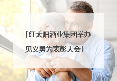 红太阳酒业集团举办见义勇为表彰大会