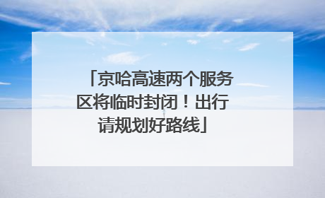 京哈高速两个服务区将临时封闭！出行请规划好路线