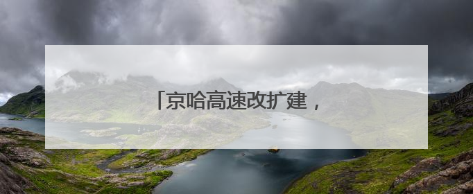 京哈高速改扩建，通车时间来了！