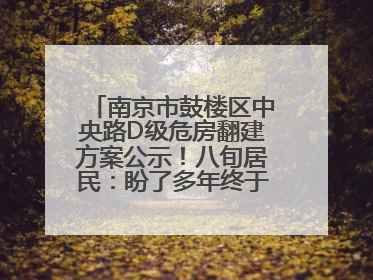 南京市鼓楼区中央路D级危房翻建方案公示！八旬居民：盼了多年终于等来好消息