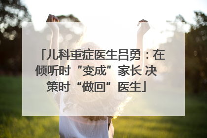 儿科重症医生吕勇：在倾听时“变成”家长 决策时“做回”医生