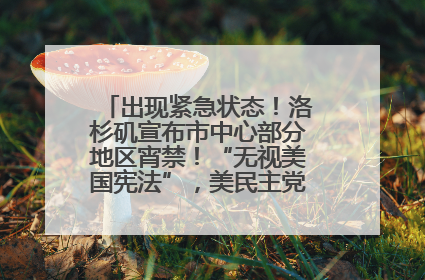 出现紧急状态！洛杉矶宣布市中心部分地区宵禁！“无视美国宪法”，美民主党议员批评特朗普