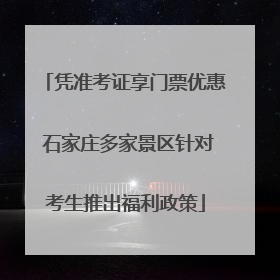 凭准考证享门票优惠 石家庄多家景区针对考生推出福利政策