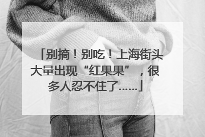 别摘！别吃！上海街头大量出现“红果果”，很多人忍不住了……