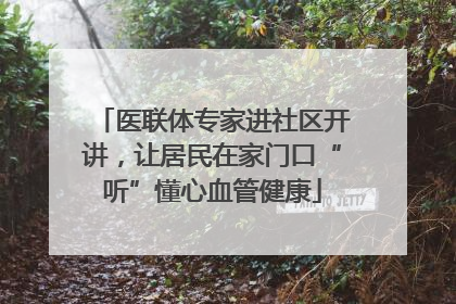 医联体专家进社区开讲，让居民在家门口“听”懂心血管健康