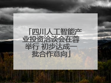 四川人工智能产业投资洽谈会在蓉举行 初步达成一批合作意向