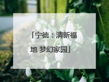 宁德：清新福地 梦幻家园