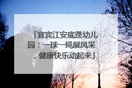 宜宾江安底蓬幼儿园：一球一绳展风采，健康快乐动起来