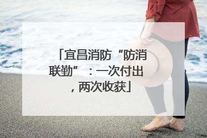 宜昌消防“防消联勤”：一次付出，两次收获