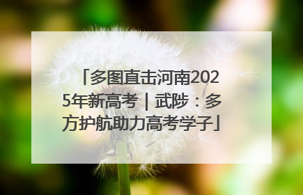 多图直击河南2025年新高考｜武陟：多方护航助力高考学子
