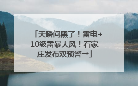 天瞬间黑了！雷电+10级雷暴大风！石家庄发布双预警→