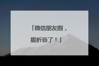 微信朋友圈，能折叠了！