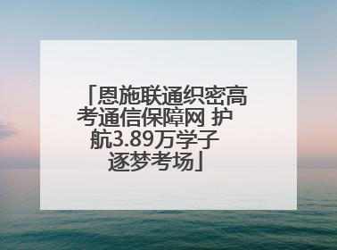 恩施联通织密高考通信保障网 护航3.89万学子逐梦考场