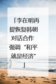 李在明再提恢复韩朝对话合作 强调“和平就是经济”