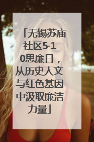 无锡苏庙社区5·10思廉日，从历史人文与红色基因中汲取廉洁力量