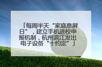 每周半天“家庭息屏日”，建立手机进校申报机制，杭州滨江发出电子设备“十约定”