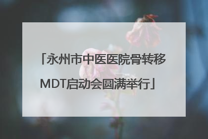 永州市中医医院骨转移MDT启动会圆满举行