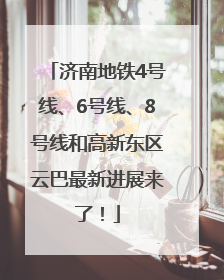 济南地铁4号线、6号线、8号线和高新东区云巴最新进展来了！