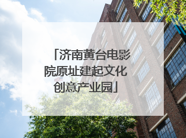 济南黄台电影院原址建起文化创意产业园