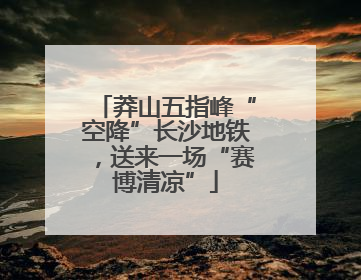 莽山五指峰“空降”长沙地铁，送来一场“赛博清凉”