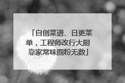 自创菜谱、日更菜单，工程师改行大厨靠家常味圈粉无数