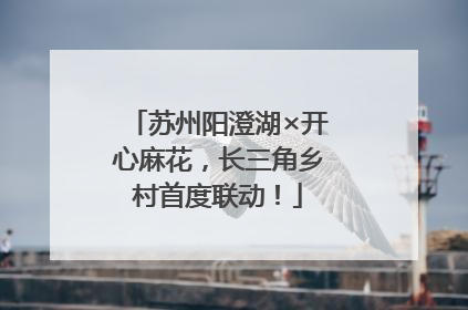 苏州阳澄湖×开心麻花，长三角乡村首度联动！