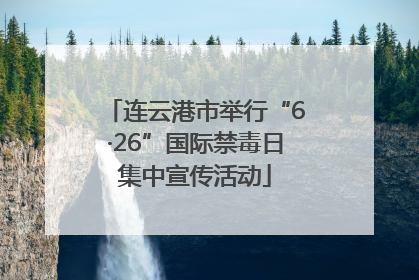 连云港市举行“6·26”国际禁毒日集中宣传活动
