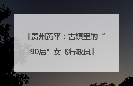 贵州黄平：古镇里的“90后”女飞行教员