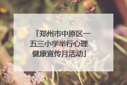 郑州市中原区一五三小学举行心理健康宣传月活动