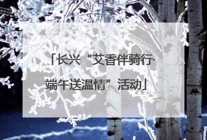 长兴“艾香伴骑行·端午送温情”活动