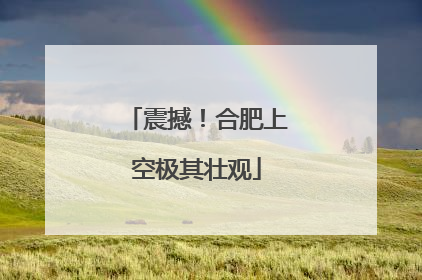震撼！合肥上空极其壮观