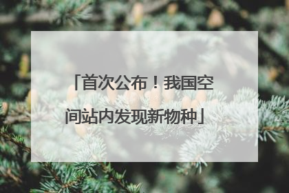 首次公布！我国空间站内发现新物种