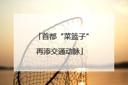 首都“菜篮子”再添交通动脉