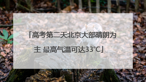 高考第二天北京大部晴朗为主 最高气温可达33℃