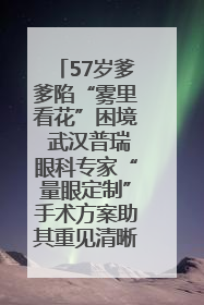 57岁爹爹陷“雾里看花”困境 武汉普瑞眼科专家“量眼定制”手术方案助其重见清晰视界