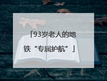 93岁老人的地铁“专属护航”