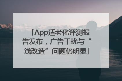 App适老化评测报告发布，广告干扰与“浅改造”问题仍明显